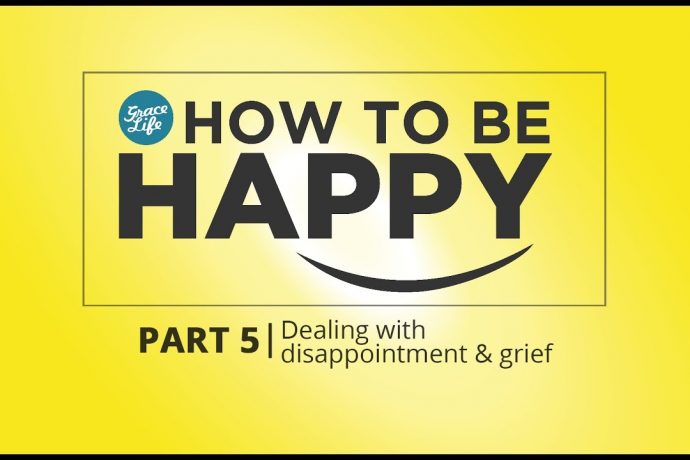 How to be Happy: Part 5 - Dealing with Disappointment and Grief