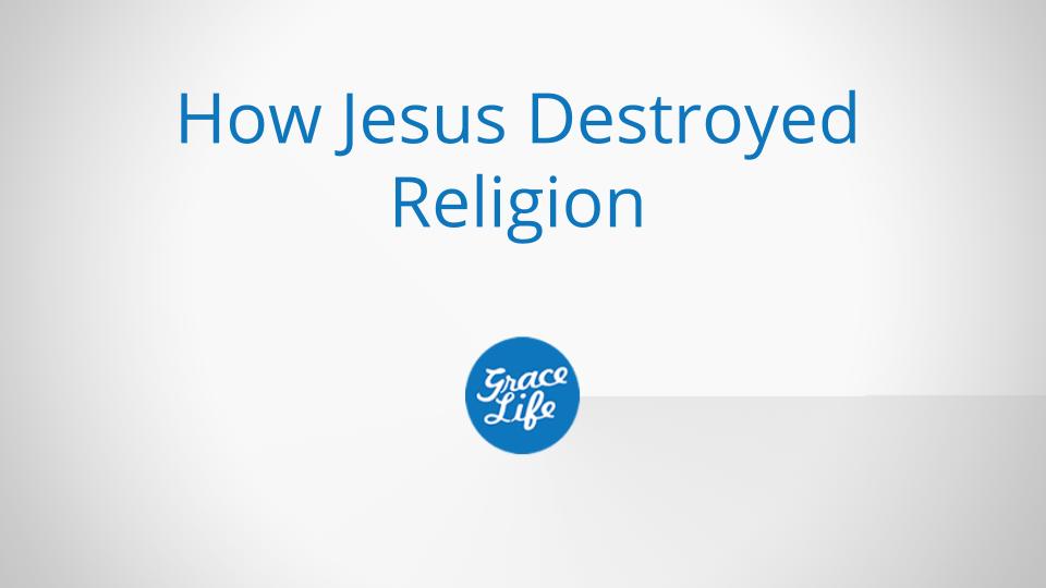 How Jesus Destroyed Religion