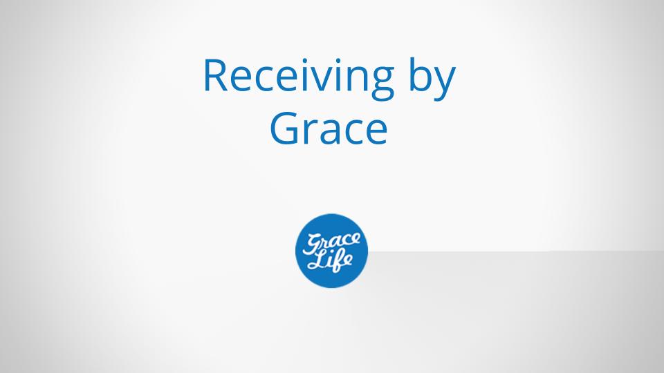 Receiving by Grace