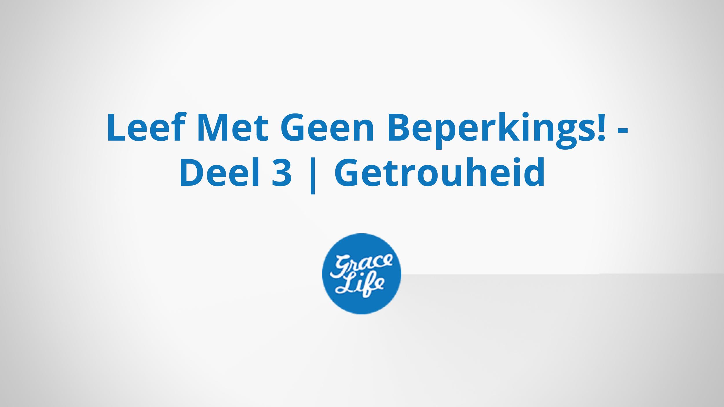 Leef Met Geen Beperkings! - Deel 3 | Getrouheid