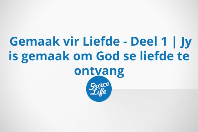 Gemaak Vir Liefde - Deel 1 | Jy Is Gemaak Om God Se Liefde Te Ontvang