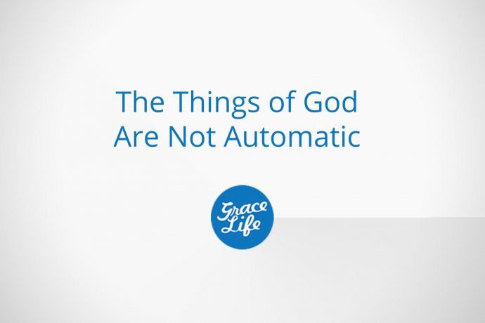 The Things Of God Are Not Automatic