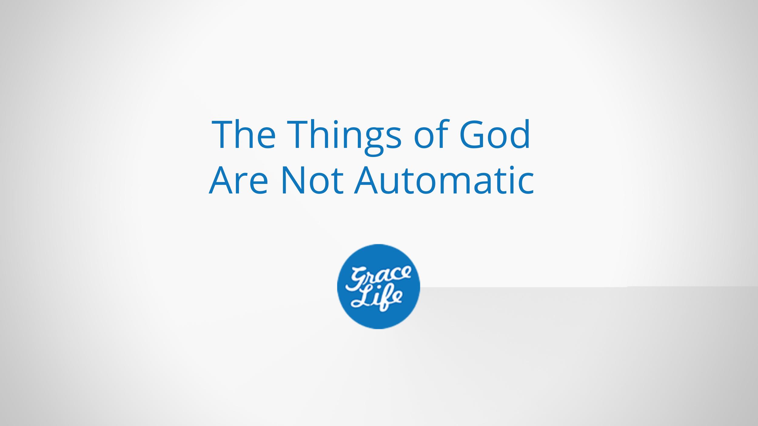 The Things Of God Are Not Automatic