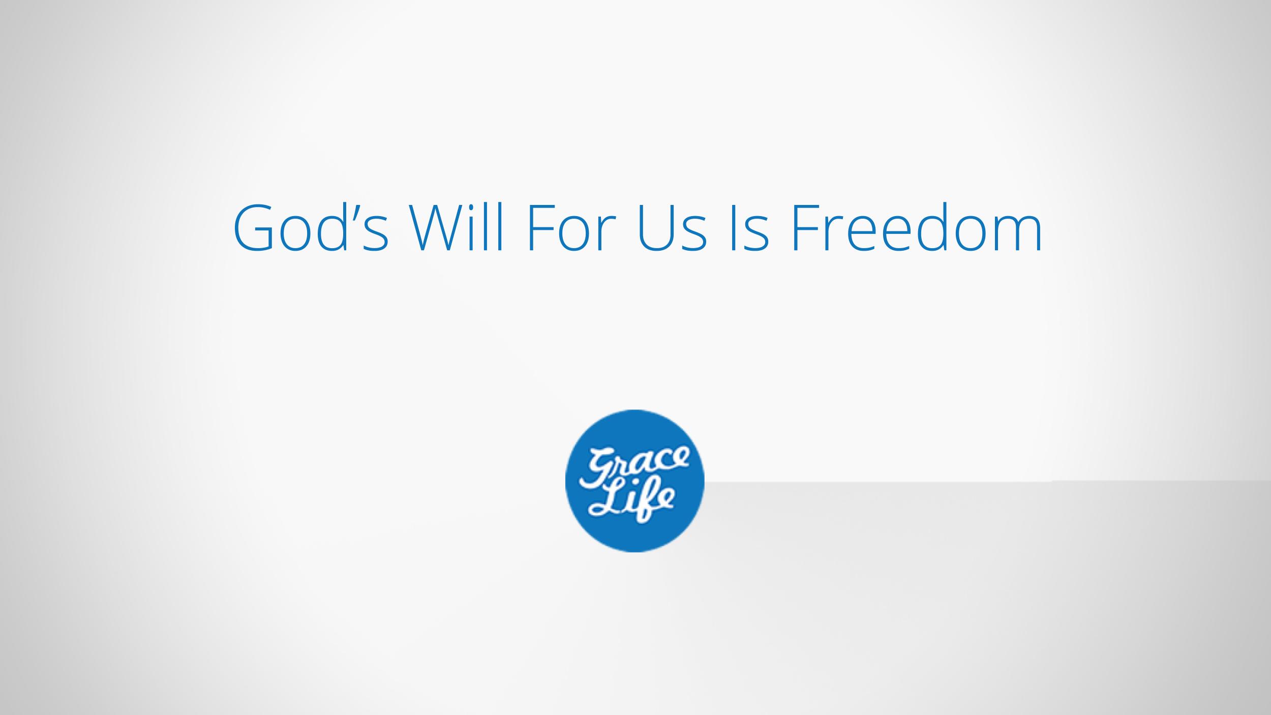 God's Will For Us Is Freedom