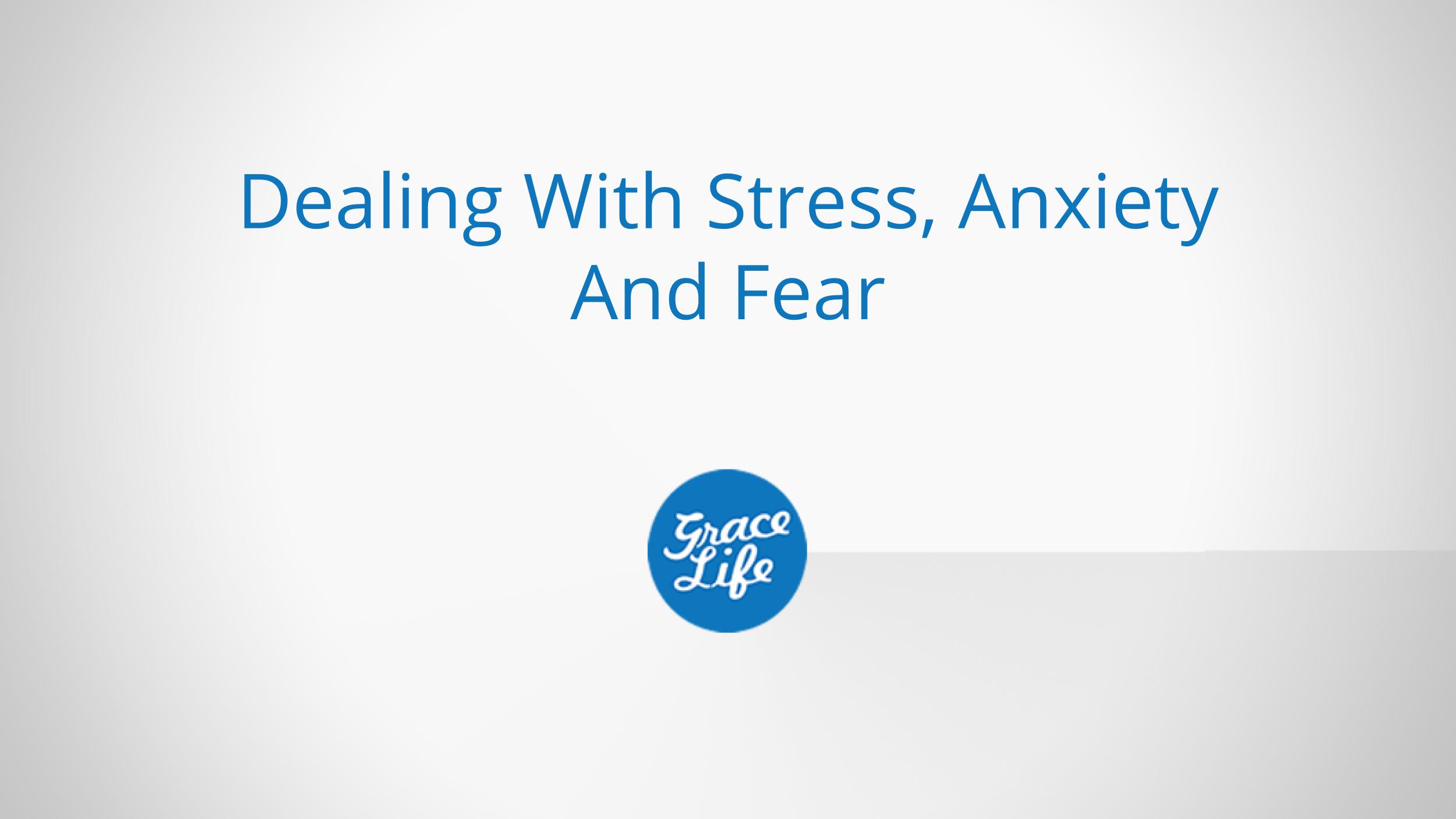 Dealing With Stress, Anxiety and Fear