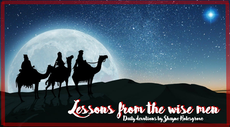 Lessons from the wise men, part 2 - Friday, 22 December