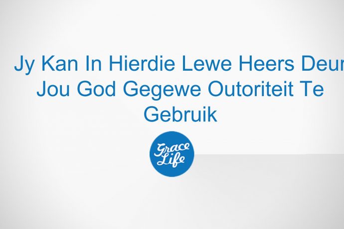 Jy Kan In Hierdie Lewe Heers Deur Jou God Gegewe Outoriteit Te Gebruik