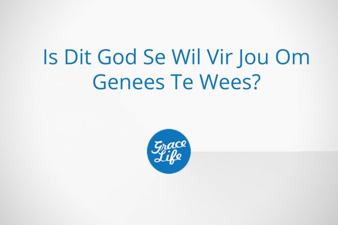 Is Dit God Se Wil Vir Jou Om Genees Te Wees?